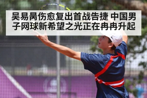 吴易昺伤愈复出首战告捷 中国男子网球新希望之光正在冉冉升起